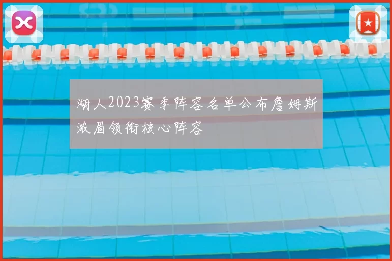 湖人2023赛季阵容名单公布詹姆斯浓眉领衔核心阵容