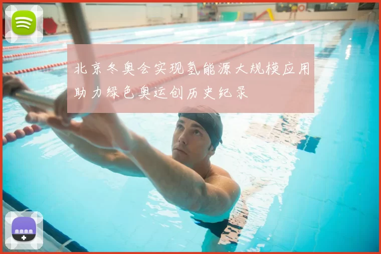 北京冬奥会实现氢能源大规模应用助力绿色奥运创历史纪录