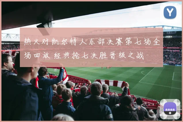 热火对凯尔特人东部决赛第七场全场回放 经典抢七决胜晋级之战