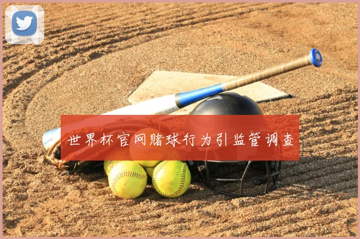 世界杯官网赌球行为引监管调查